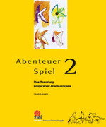Abenteuer Spiel 2. Bd.2 Bd.2 : Eine Sammlung kooperativer Abenteuerspiele (Gelbe Reihe: Praktische Erlebnispädagogik) （2010. 220 S. m. zahlr. Abb. 240 mm）