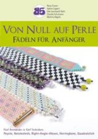 Von Null auf Perle : Fädeln für Anfänger. Fünf Armbänder in fünf Techniken. Peyote, Netztechnik, Right-Angle-Weave, Herringbone, Quadratisch （2015. 28 S. zahlreiche Fotos, Illustrationen und Grafiken. 21 cm）