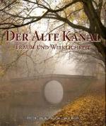 Der Alte Kanal : Traum und Wirklichkeit （2010. 152 S. m. 193 Abb. 30,5 cm）