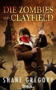 Die Zombies von Clayfield : Endzeit-Thriller. Deutsche Erstausgabe （1. Aufl. 2014. 400 S. 20 cm）