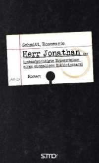 Herr Jonathan ... : (unbeabsichtigte Erkenntnisse eines ehemaligen Bibliothekars). Roman （Neuausg. 2015. 298 S. 19 cm）