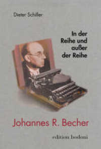 In der Reihe und außer der Reihe : Studien und Vorträge zu Johannes R. Becher （2019. 466 S. 15 Schaubilder. 23 cm）