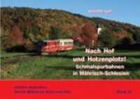 Nach Hof und Hotzenplotz! : Schmalspurbahnen in Mährisch-Schlesien (Durch Böhmens Hain und Flur .14) （2018. 264 S. s/w- und farbige Abbildungen, Gleispläne, Karten. 16）