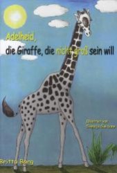 Adelheid, die Giraffe, die nicht groß sein will （1., Aufl. 2012. 35 S. farbige Illustrationen. 30 cm）