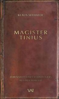 Magister Tinius : Lebensbild eines Verbrechers aus Büchergier （2013. 308 S. m. Beil. 205 mm）