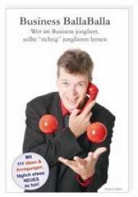 Business BallaBalla : Wer im Business jongliert, sollte "richtig" jonglieren lernen （1., Auflage. 2009. 172 S. 14 Abb. 19 cm）