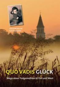 Quo Vadis Glück : Wege eines Todgeweihten in Ost und West. Autobiographie （2015. 300 S. 210 mm）