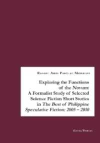 Exploring the Functions of the Novum : A Formalist Study of Selected Science Fiction Short Stories in The Best of Philippine Speculative Fiction 2005-2010 （2017. 148 S. 230 x 155 mm）