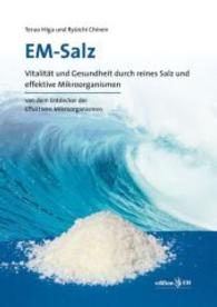 EM-Salz : Vitalität und Gesundheit durch reines Salz und effektive Mikroorganismen. Von den Entdeckern der Effektiven Mikroorganismen （2014. 208 S. 21 cm）