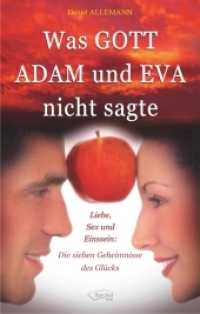 Was GOTT ADAM und EVA nicht sagte : Liebe, Sex und Einssein: Die sieben Geheimnisse des Glücks （1. Aufl. 2013. 264 S. 21 cm）