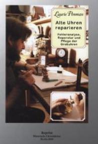 Alte Uhren reparieren : Fehleranalyse, Reparatur und Pflege der Großuhren （Repr. v. 1994. 2010. 208 S. m. Zeichn. u. Fotos. 248 mm）