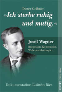 Ich sterbe ruhig und mutig : Josef Wagner, Bergmann, Kommunist, Widerstandskämpfer (Libri Vitae XVI) （1., Auflage. 2010. 154 S. zahlr. Abb. u. Dok. 22.3 cm）