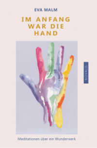Im Anfang war die Hand : Meditationen &uuml;ber ein Wunderwerk (Lebenserfahrungen - Lebensweisheiten) （2018. 270 S. 21 cm）