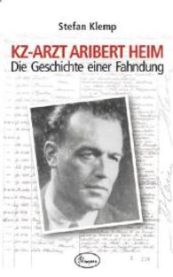 KZ-Arzt Aribert Heim : Die Geschichte einer Fahndung （1., Aufl. 2010. 385 S. mit zahlreichen Fotos. 210 mm）