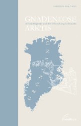 Gnadenlose Arktis : Alfred Wegener und die Erforschung Grönlands （2012. 224 S. m. 17 Abb. 215 mm）