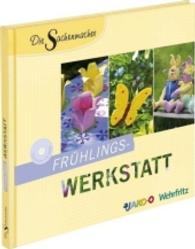 Die Sachenmacher - Frühlings-Werkstatt, m. CD-ROM : Ein Bastelbuch (Die Sachenmacher 5) （2014. 128 S. m. zahlr. Abb. 23,7 cm）