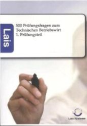 500 Prüfungsfragen zum Technischen Betriebswirt - 1. Prüfungsteil : Mit Lösungen. Lais Systeme （2011. 400 S. 210 mm）
