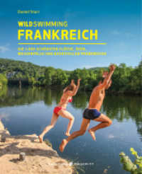Wild Swimming Frankreich : Die 1.000 schönsten Flüsse, Seen, Wasserfälle und Badestellen Frankreichs （7. Aufl. 2021. 336 S. Fotografien und Karten. 21 cm）