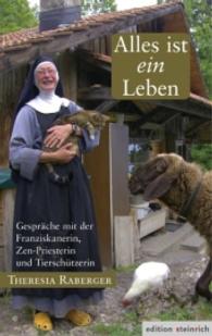 Alles ist ein Leben : Gespräche mit der Franziskanerin, Zen-Priesterin und Tierschützerin Theresia Raberger （Originalauflage. 2016. 176 S. m. 33 Farbfotos, 2 Schwarzweißfoto）