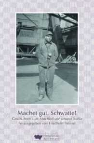 Machet gut, Schwatte! : Geschichten zum Abschied von unserer Kohle （1. Aufl. 2017. 80 S. Fotos von Friedhelm Wessel. 25 cm）