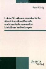Lokale Strukturen nanoskopischer Aluminiumalkoxidfluoride und chemisch verwandter kristalliner Verbindungen （2009. 260 S. 21 cm）