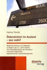 Österreich(er) im Ausland， quo vadis? : Multikulturalismus und Migration zu Beginn des 21. Jahrhunderts. Eine Identitätsanalyse der Persistenz kultureller Eigenheiten österreichischer Auslandsemigranten