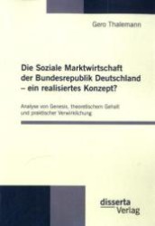 Soziale Marktwirtschaft der Bundesrepublik Deutschland - ein realisiertes Konzept? : Analyse von Genesis, theoretischem Gehalt und praktischer Verwirk