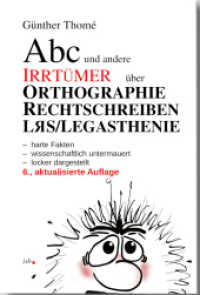 Abc und andere Irrtümer über Orthographie, Rechtschreiben, LRS/Legasthenie : - harte Fakten - wissenschaftlich untermauert - locker dargestellt - komplette Ökoproduktion (Bio-Farben, zertif. Papier, klimaneutral). Illustrierte Ausgabe （6. Aufl. 2023. 156 S. zum großen Teil in Farbe, komplette Ö）