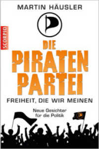 Die Piratenpartei : Freiheit, die wir meinen - Neue Gesichter für die Politik （2011. 176 S. 190 mm）