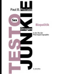 Testo Junkie : Sex, Drogen und Biopolitik in der Ära der Pharmapornografie （460 S. 18 cm）