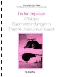 I is for Impasse : Affektive Queerverbindungen in Theorie, Aktivismus, Kunst （Neuausg. 2015. 148 S. m. 20 Abb. 205 mm）