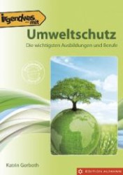 Irgendwas mit Umweltschutz : Die wichtigsten Ausbildungen und Berufe （1. Auflage. 2012. 210 mm）