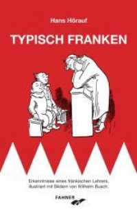 Typisch Franken : Erkenntnisse eines fränkischen Lehrers, illustriert mit Bildern von Wilhelm Busch. （2022. 90 S. 33 Abb. 21 cm）