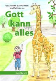 Gott kann alles : Geschichten zum Vorlesen und Selberlesen （2. Aufl. 2011. 96 S. m. farb. Illustr. 21,0 cm）
