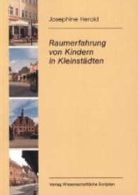 Raumerfahrung von Kindern in Kleinstädten : Am Beispiel von Penig und Mittweida （2013. 416 S. 21 cm）
