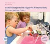 Elementare Spielhandlungen von Kindern unter 3 : Erkennen, Begleiten, Fördern. Zweisprachige Ausgabe （2., überarbeitete und erweiterte Auflage. 2015. 122 S. zahlreiche）