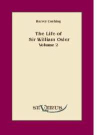 The life of Sir William Osler, Volume 2 （Überarbeitete Neuauflage oder hochwertiger Nachdruck eines Werkes）
