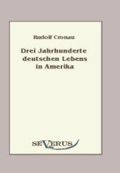 Drei Jahrhunderte deutschen Lebens in Amerika : Eine Geschichte der Deutschen in den Vereinigten Staaten （Nachdr. d. Orig.-Ausg. v. 1909. 2010. 656 S. m. 210 Abb. 270 mm）