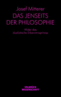 Das Jenseits der Philosophie : Wider das dualistische Erkenntnisprinzip. Mit einem Nachwort （1., Auflage. 2011. 128 S. 22.1 cm）