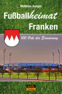 Fu&szlig;ballheimat Franken : 100 Orte der Erinnerung. Ein Reisef&uuml;hrer (Fu&szlig;ballheimat)