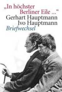 'In höchster Berliner Eile' : Gerhart Hauptmann - Ivo Hauptmann. Briefwechsel （1. Aufl. 2012. 268 S. 18 Abb. 21.5 cm）