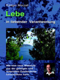 Lebe in liebender Verantwortung : Wie eine neue Weltsicht aus der geistigen und materiellen Existenzkrise herausführen kann （überarb. Aufl. 2012. 174 S. Cover. 210 cm）