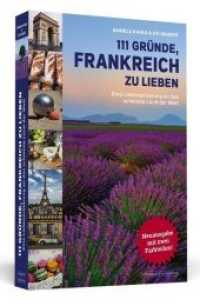 111 Gründe, Frankreich zu lieben : Eine Liebeserklärung an das schönste Land der Welt. Erweiterte Neuausgabe (111 Gründe) （2018. 242 S. m. 2 Farbteilen. 20 cm）