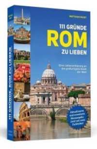 111 Gründe, Rom zu lieben : Eine Liebeserklärung an die großartigste Stadt der Welt (111 Gründe) （aktual. u. erw. Ausg. 2018. 281 S. m. 2 farb, Bildteilen. 20 cm）