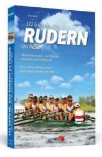 111 Gründe, das Rudern zu lieben : Rückwärts voraus - von Olympiamedaillen und Freizeitspaß. Eine Liebeserklärung an die großartigste Sportart der Welt （2018. 288 S. 19 cm）