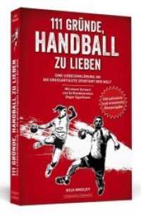 111 Gründe, Handball zu lieben : Eine Liebeserklärung an die großartigste Sportart der Welt. | Aktualisierte und erweiterte Neuausgabe. Vorw. v. Dagur Sigurdsson （Aktualisierte und erweiterte Neuausgabe. 2018. 256 S. 19 cm）