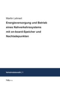 Energieversorgung und Betrieb eines Nahverkehrssystems mit on-board-Speicher und Nachladepunkten (Verkehrstelematik; Band 1) （2012. 256 S. 240 mm）