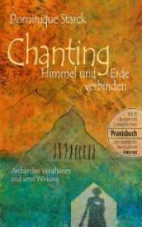 Chanting: Himmel und Erde verbinden : Archaisches Vokaltönen und seine Wirkung （2019. 212 S. 42 Farbabb. 215 mm）