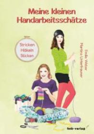Meine kleinen Handarbeitsschätze : Stricken - Häkeln - Sticken （2014. 150 S. m. 40 Abb. 210 mm）