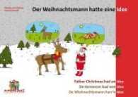 Der Weihnachtsmann hatte eine Idee : Father Christmas had an idea; De Kerstman had een idea; De Wiehnachtsmann harr'n idee. Eine weihnachtliche Geschichte in vier Sprachen （2017. 24 S. m. 20 Abb. 20.6 x 29.2 cm）